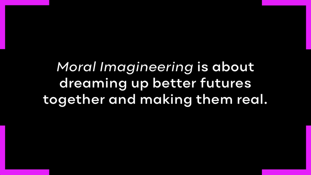Image with the words "Moral Imagineering is about dreaming up better futures together and making them real."
